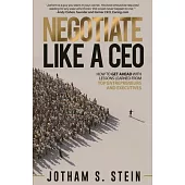 Negotiate Like a CEO: How to Get Ahead with Lessons Learned from Top Entrepreneurs and Executives