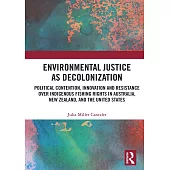 Environmental Justice as Decolonization: Political Contention, Innovation and Resistance Over Indigenous Fishing Rights in Australia, New Zealand, and