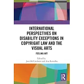 International Perspectives on Disability Exceptions in Copyright Law and the Visual Arts: Feeling Art