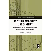 Museums, Modernity and Conflict: Museums and Collections in and of War Since the Nineteenth Century