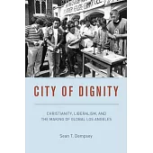 City of Dignity: Christianity, Liberalism, and the Making of Global Los Angeles