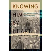 Knowing Him by Heart: African Americans on Abraham Lincoln