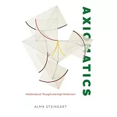 Axiomatics: Mathematical Thought and High Modernism
