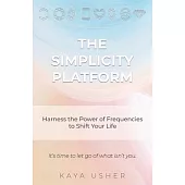 The Simplicity Platform: Harness the Power of Frequencies to Shift Your Life