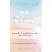 The Simplicity Platform: Harness the Power of Frequencies to Shift Your Life