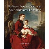 The Empress Eugénie in Farnborough: Art, Architecture, Collecting