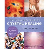 The Beginner’s Guide to Crystal Healing: Learn How to Energize, Heal, and Balance with Crystals