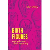 Birth Figures: Early Modern Prints and the Pregnant Body
