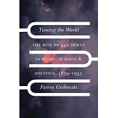 Tuning the World: The Rise of 440 Hertz in Music, Science, and Politics, 1859-1955