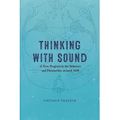 Thinking with Sound: A New Program in the Sciences and Humanities Around 1900