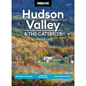 Moon Hudson Valley & the Catskills: Seasonal Getaways, Farm-Fresh Cuisine, Outdoor Recreation