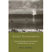 Atomic Environments: Nuclear Technologies, the Natural World, and Policymaking, 1945-1960