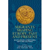 Migrants Shaping Europe, Past and Present: Multilingual Literatures, Arts and Cultures