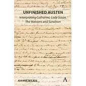 Unfinished Austen: Interpreting Catharine, Lady Susan, the Watsons and Sanditon