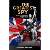 The Greatest Spy: The True Story of the Secret Agent That Inspired James Bond 007