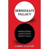 Bernoulli’s Fallacy: Statistical Illogic and the Crisis of Modern Science
