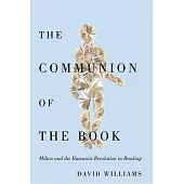 The Communion of the Book: Milton and the Humanist Revolution in Reading