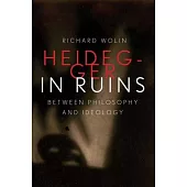 Heidegger in Ruins: Between Philosophy and Ideology