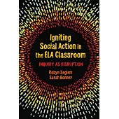 Igniting Social Action in the Ela Classroom: Inquiry as Disruption
