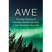 Awe: The New Science of Everyday Wonder and How It Can Transform Your Life
