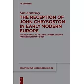 The Reception of John Chrysostom in Early Modern Europe: Translating and Reading a Greek Church Father from 1417 to 1624