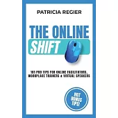 The Online Shift: 101 Pro Tips for Online Facilitators, Workplace Trainers & Virtual Speakers