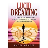 Lucid Dreaming: A Guide to Lucid Dreams That Teaches You How to Lucid Dream and Control Dreams