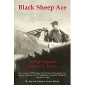 Black Sheep Ace: Flying Sergeant Sammy Alpheus Pierce