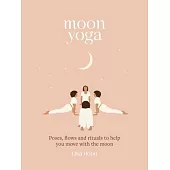 Moon Yoga: Poses, Flows and Rituals to Help You Move with the Moon