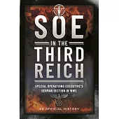 SOE in the Third Reich: Special Operations Executive’s German Section in Ww2