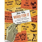 The Take My Word for It: A Dictionary of English Idioms