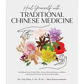 Heal Yourself with Traditional Chinese Medicine: Find Relief from Chronic Pain, Stress, Hormonal Issues and More with Natural Practices and Ancient Kn