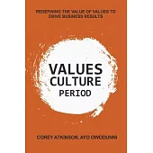 Values Culture Period: Redefining the Value of Values to Drive Business Results.Volume 1