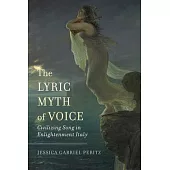 The Lyric Myth of Voice: Civilizing Song in Enlightenment Italy