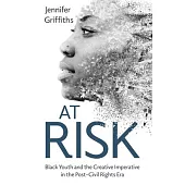 At Risk: Black Youth and the Creative Imperative in the Post-Civil Rights Era