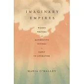 Imaginary Empires: Women Writers and Alternative Futures in Early Us Literature