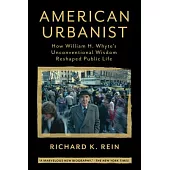 American Urbanist: How William H. Whyte’s Unconventional Wisdom Reshaped Public Life