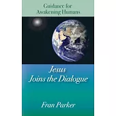Jesus Joins the Dialogue: Guidance for Awakening Humans