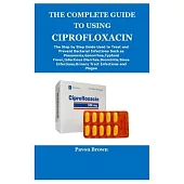 The Complete Guide to Using Ciprofloxacin