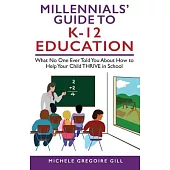 Millennials’ Guide to K-12 Education: What No One Ever Told You About How to Help Your Child THRIVE in School