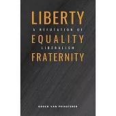 Liberty, Equality, Fraternity: A Refutation of Liberalism