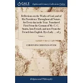 Reflections on the Works of God, and of His Providence Throughout all Nature, for Every day in the Year. Translated First From the German of Mr. C. C.