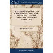 The Sufferings of our Lord Jesus Christ. Written Originally in Portuguese by F. Thomas of Jesus, ... And Newly Translated Into English. In Three Volum