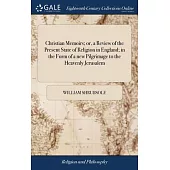 Christian Memoirs; or, a Review of the Present State of Religion in England; in the Form of a new Pilgrimage to the Heavenly Jerusalem: ... By W. Shru