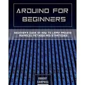 Arduino for Beginners: Beginners guide on How To Learn Arduino Advanced Methods and Strategies