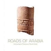 Roads of Arabia: Archaeological Treasures of Saudi Arabia