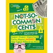 Not-So-Common Cents: Super Duper Important Facts about Money You Can’t Afford to Miss