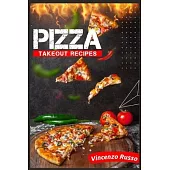 Pizza Takeout Recipes: Recipes for Homemade Pizza That Are Just Like Your Favorite Takeout (2022 Cookbook for Beginners)