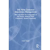 The New Customer Experience Management: Why and How the Companies of the Future Address Their Customers’ Needs Proactively