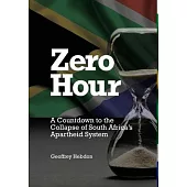 Zero Hour: A Countdown to the Collapse of South Africa’s Apartheid System: A